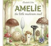 Amelie, the little mushroom snail: For children: Discover the world of mushrooms. Over 30 mushroom species