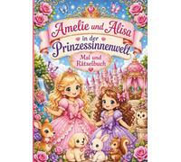 Amelie und Alisa in der Prinzessinnenwelt: Mal und Rätselbuch