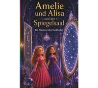 Amelie und Alisa und der Spiegelsaal: Ein Abenteuer über Dankbarkeit
