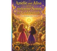 Amelie und Alisa und die verlorene Sonne des Goldentals: Ein Abenteuer über Freude