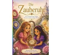 Amelie und Alisa und die Zauberuhr: Ein Abenteuer über Geduld Vertrauen und den richtigen Moment