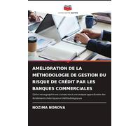 AMÉLIORATION DE LA MÉTHODOLOGIE DE GESTION DU RISQUE DE CRÉDIT PAR LES BANQUES COMMERCIALES: Cette monographie est consacrée à une analyse approfondie des fondements théoriques et méthodologiques