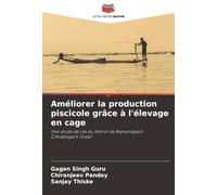 Améliorer la production piscicole grâce à l'élevage en cage: Une étude de cas du district de Rajnandgaon Chhattisgarh (Inde)