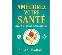 AMÉLIOREZ VOTRE SANTÉ GRÂCE AU JEÛNE INTERMITTENT: Comment détoxifier votre corps et rajeunir votre peau en SEULEMENT 7 jours, SANS suppléments ... Intermittent Pour Les Gens Intelligents !)