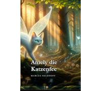 Amely die Katzenfee: Ein magisches Abenteuer über eine sprechende Katze , die mit Mut innere Magie weckt für Kinder ab 5 Jahre (Amely die Katzenfee und ihre Abenteuer)