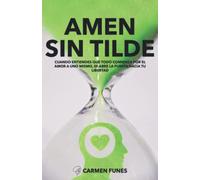 Amen sin tilde: Cuando entiendes que todo comienza por el amor a uno mismo, se abre la puerta hacia tu libertad (Vale la alegría ser feliz)