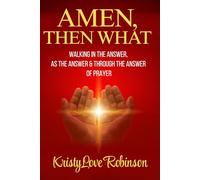 AMEN, THEN WHAT: Walking in the answer, as the answer, & through the answer of prayer