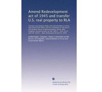 Amend Redevelopment act of 1945 and transfer U.S. real property to RLA: Hearings and markups before the Subcommittee on Fiscal and Governm...