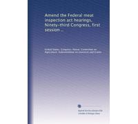Amend the Federal meat inspection act hearings, Ninety-third Congress, first session ..
