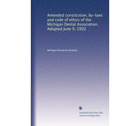 Amended constitution, by-laws and code of ethics of the Michigan Dental Association. Adopted June 9, 1902