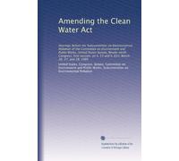 Amending the Clean Water Act: Hearings before the Subcommittee on Environmental Pollution of the Committee on Environment and Public Works, United ... S. 53 and S. 652, March 26, 27, and 28, 1985