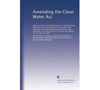 Amending the Clean Water Act: Hearings before the Subcommittee on Environmental Pollution of the Committee on Environment and Public Works, United ... S. 53, and S. 652, March 26, 27, and 28, 1985