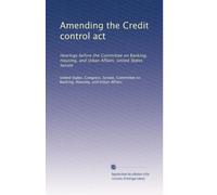 Amending the Credit control act: Hearings before the Committee on Banking, Housing, and Urban Affairs, United States Senate