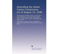Amending the Indian Claims Commission act of August 13, 1946: Hearing before the Subcommittee on Indian Affairs of the Committee on Interior and ... 16170 ... Washington, D.C., August 8, 1974