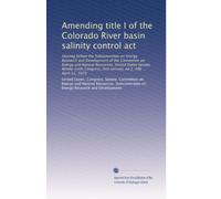 Amending title I of the Colorado River basin salinity control act: Hearing before the Subcommittee on Energy Research and Development of the Committee ... first session, on S. 496 ... April 12, 1979