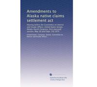 Amendments to Alaska native claims settlement act: Hearing before the Committee on Interior and Insular Affairs, United States Senate, Ninety-fourth ... session, May 16 [and Sept. 24] 1975: Volume 1