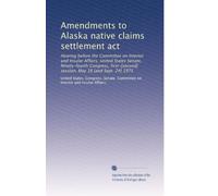 Amendments to Alaska native claims settlement act: Hearing before the Committee on Interior and Insular Affairs, United States Senate, Ninety-fourth ... session, May 16 [and Sept. 24] 1975: Volume 3