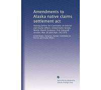 Amendments to Alaska native claims settlement act: Hearing before the Committee on Interior and Insular Affairs, United States Senate, Ninety-fourth ... session, May 16 [and Sept. 24] 1975: Volume 2