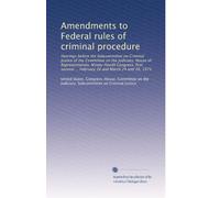 Amendments to Federal rules of criminal procedure: Hearings before the Subcommittee on Criminal Justice of the Committee on the Judiciary, House of ... ... February 26 and March 24 and 26, 1975