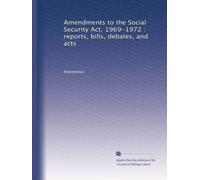Amendments to the Social Security Act, 1969-1972 : reports, bills, debates, and acts