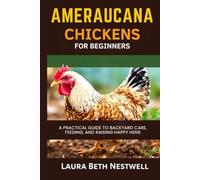 Ameraucana Chickens For Beginners: A Practical Guide to Backyard Care, Feeding, and Raising Happy Hens