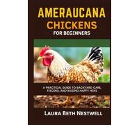 Ameraucana Chickens For Beginners: A Practical Guide to Backyard Care, Feeding, and Raising Happy Hens
