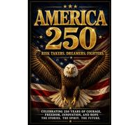 America 250: 250 Patriotic Risk Takers, Dreamers, and Fighters Who Shape the American Spirit