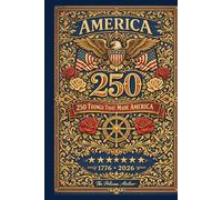 America 250 - 250 Things That Made America: 250 Things That Made America (THE AMERICA 250 SERIES: History. Culture. Color. The American Story in Every Format.)