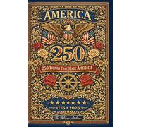 America 250 - 250 Things That Made America: A Trivia and History Book of Facts, Events, Culture, and People from 1776 to Today (THE AMERICA 250 ... Color. The American Story in Every Format.)