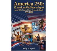 America 250: 45 Americans Who Made an Impact: (and Who You’ve Never Learned About), 1776-2000 (America 250: American Heroes You Never Learned About in School)