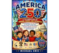 America 250: A Celebration Of Freedom, Heroes, And Patriotism: A Heartwarming 1776-2026 Tribute to the United States with Inspiring Stories, Historic ... and Celebration Pages for Proud Americans