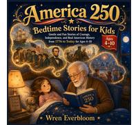 America 250 Bedtime Stories for Kids: Gentle and Fun Stories of Courage, Independence, and Real American History from 1776 to Today for Ages 4-10