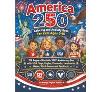 America 250 Coloring and Activity Book for Kids Ages 6-10: 129 Pages of Patriotic 250th Anniversary Fun with USA Flags, Eagles, Fireworks, Landmarks, ... Fun Facts (Patriotic Coloring Books for Kids)