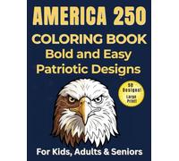 America 250 Coloring Book Bold and Easy Patriotic Designs: Commemorative USA 250th Anniversary Coloring Book with Large Print American History & Independence Day Designs for All Ages