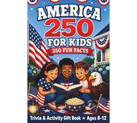 America 250 for Kids: 250 Fun Facts About Independence Day and U.S. History - A Patriotic Trivia and Activity Gift Book for Curious Kids Ages 8-12 Celebrating America's 250th Birthday