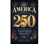 America 250: Fun Facts, Surprising Stories, and Patriotic Insights About Independence Day for the Semiquincentennial