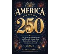 America 250: Fun Facts, Surprising Stories, and Patriotic Insights About Independence Day for the Semiquincentennial