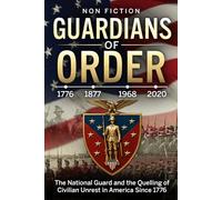 America 250: Guardians of Order: The National Guard and the Quelling of Civilian Unrest in America Since 1776 (America 250: American Heroes You Never Learned About in School)