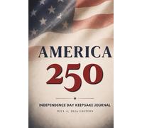 America 250: Independence Day Keepsake Journal: Celebrate 250 Years of Freedom, Liberty, and Legacy - A Patriotic Memory Book for Reflections, Traditions, and Family History | July 4, 2026 Edition