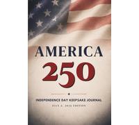 America 250: Independence Day Keepsake Journal: Celebrate 250 Years of Freedom, Liberty, and Legacy - A Patriotic Memory Book for Reflections, Traditions, and Family History | July 4, 2026 Edition
