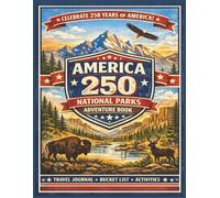 America 250 National Parks Adventure Book: National Parks Bucket List Travel Journal & Activity Book | USA Road Trip Adventure Log for Exploring America’s National Parks