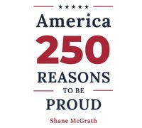 America: 250 Reasons to Be Proud: Stories of the People, Moments, and Achievements That Built a Country Worth Celebrating