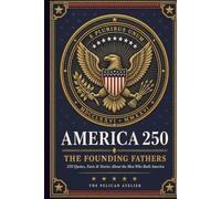 America 250: The Founding Fathers: Quotes, Facts, Stories and Trivia About the Men Who Built America (THE AMERICA 250 SERIES: History. Culture. Color. The American Story in Every Format.)