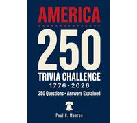 America 250 Trivia Challenge: 250 Questions for 250 Years (1776-2026) - Answers Explained - The 4th of July Semiquincentennial Quiz Book (Fun for the family!)