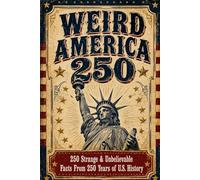 America 250: Weird & Unbelievable Facts: 250 Strange, Bizarre and True Stories From 250 Years of U.S. History - Odd Laws, Peculiar Presidents, Wild ... for Teens, Adults and Family Celebrations