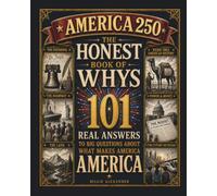 America 250: What Makes America America: The Honest Book of Whys - 101 Real Answers to Big Questions