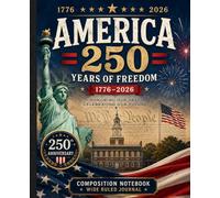 America 250 Years of Freedom 1776 - 2026 Honoring our Past Celebrating Our future: Composition Notebook Wide Ruled Journal Patriotic 250th Anniversary ... america 250 journal,1776 2026 notebook