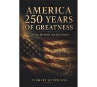 AMERICA 250 YEARS OF GREATNESS: Ten Eras, 250 Stories That Built a Nation