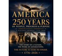 America: 250 Years of People, Progress & Purpose: A Timeline History year-by-year of the United States from 1776-2026 The Story of a Nation