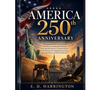 AMERICA 250th ANNIVERSARY: A Comprehensive Chronicle of 250 Years of American History, From the Declaration of Independence to the Modern Era, ... Turning Points, and National Identity
